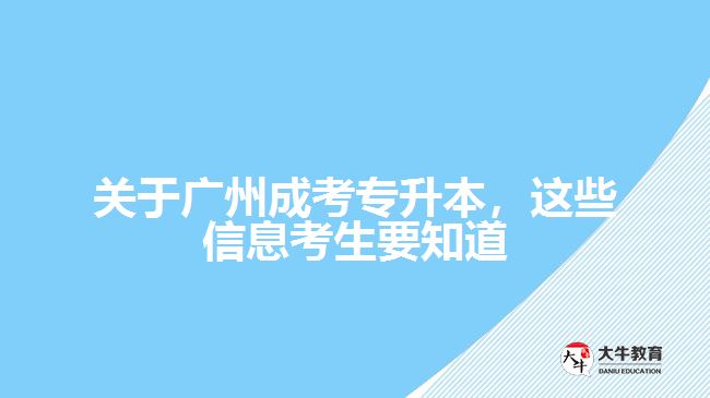 關(guān)于廣州成考專升本，這些信息考生要知道