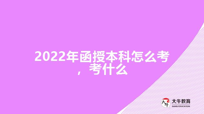 2022年函授本科怎么考，考什么