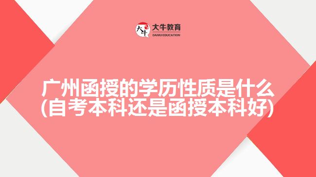 廣州函授的學(xué)歷性質(zhì)是什么(自考本科還是函授本科好)