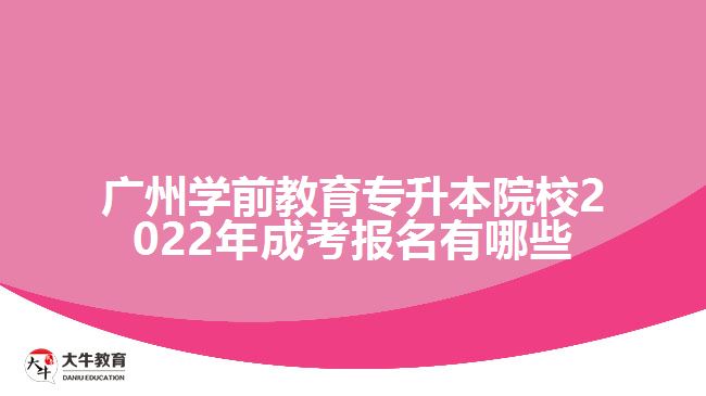 廣州學前教育專升本院校2022年成考報名有哪些