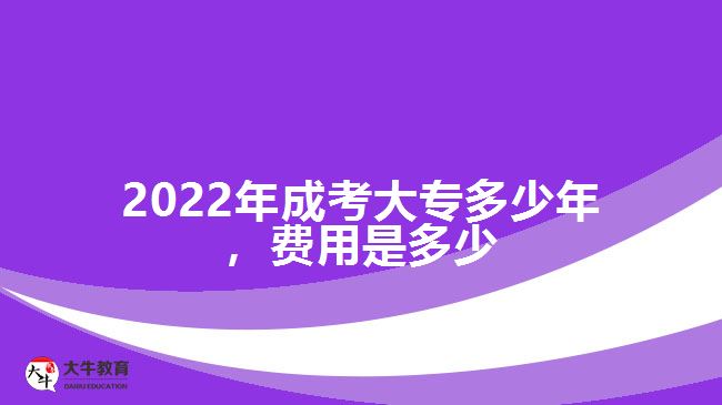 2022年成考大專多少年，費用是多少