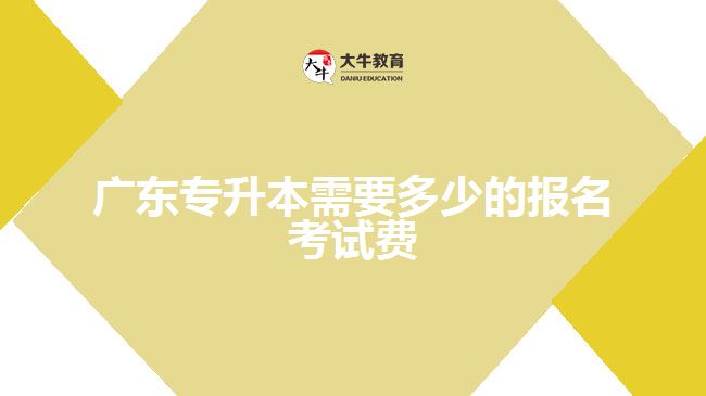 廣東專升本需要多少的報名考試費