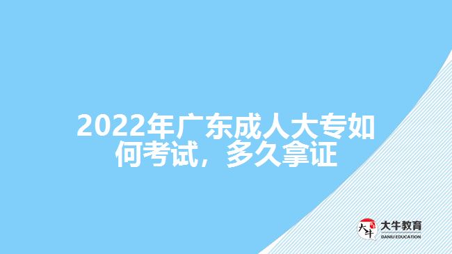 2022年廣東成人大專如何考試，多久拿證