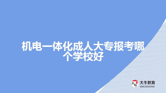 機(jī)電一體化成人大專(zhuān)報(bào)考哪個(gè)學(xué)校好