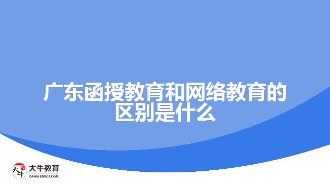 廣東函授教育和網(wǎng)絡(luò)教育的區(qū)別是什么