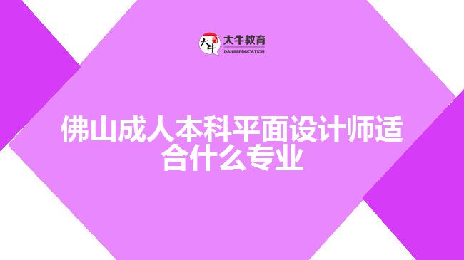 佛山成人本科平面設(shè)計(jì)師適合什么專業(yè)