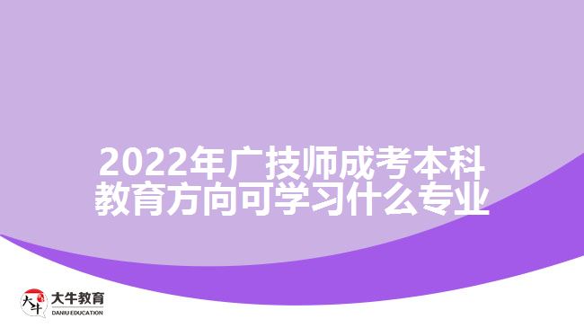 2022年廣技師成考本科教育方向可學習什么專業(yè)