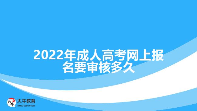 2022年成人高考網(wǎng)上報名要審核多久