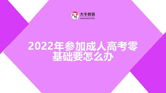 2022年參加成人高考零基礎要怎么辦