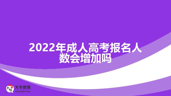 2022年成人高考報(bào)名人數(shù)會(huì)增加嗎