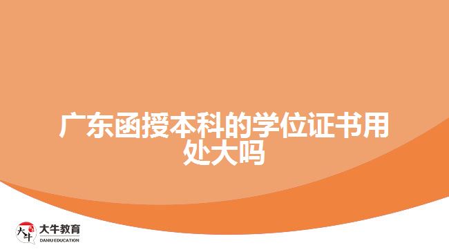 廣東函授本科的學(xué)位證書用處大嗎