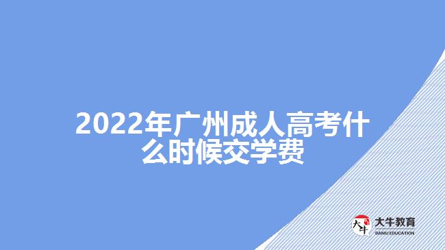 2022年廣州成人高考什么時候交學(xué)費