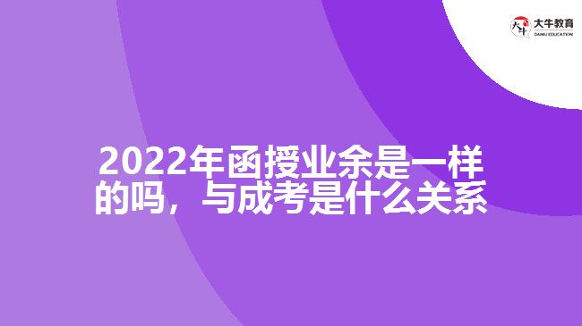 2022年函授業(yè)余是一樣的嗎，與成考是什么關(guān)系