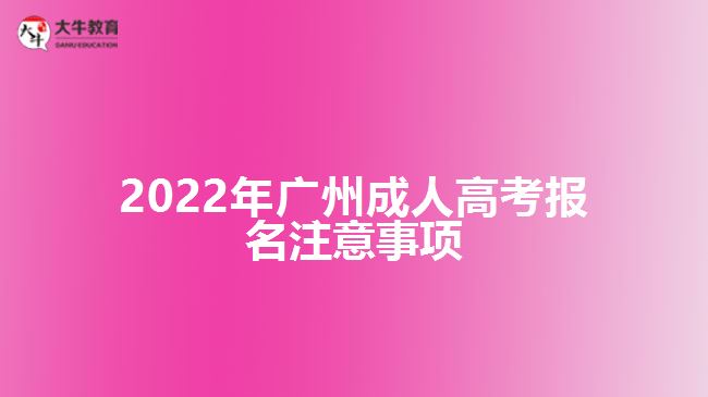 2022年廣州成人高考報(bào)名注意事項(xiàng)