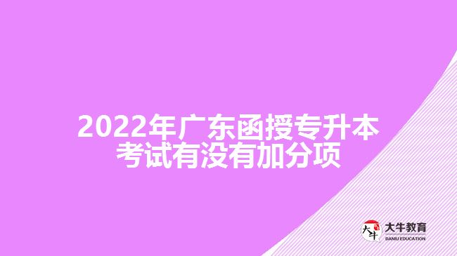 2022年廣東函授專升本考試有沒有加分項