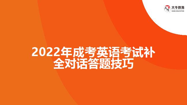 2022年成考英語(yǔ)考試補(bǔ)全對(duì)話答題技巧