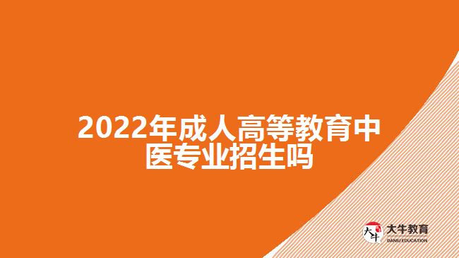 2022年成人高等教育中醫(yī)專業(yè)招生嗎