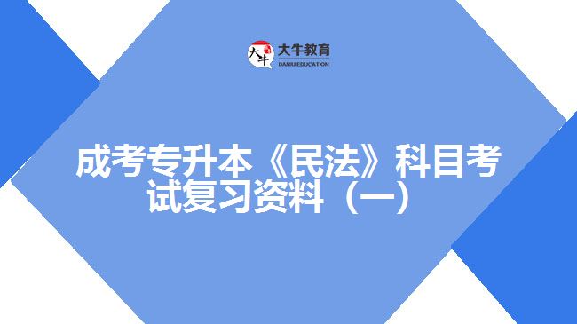 成考專升本《民法》科目考試復(fù)習(xí)資料（一）