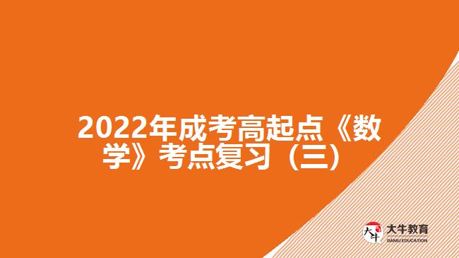 2022年成考高起點(diǎn)《數(shù)學(xué)》考點(diǎn)復(fù)習(xí)（三）