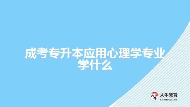 成考專升本應(yīng)用心理學(xué)專業(yè)學(xué)什么