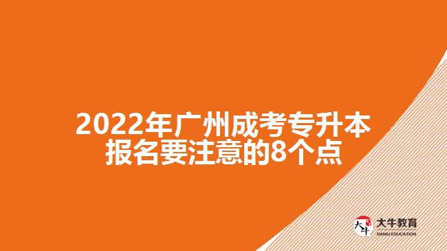 2022年廣州成考專升本報名要注意的8個點