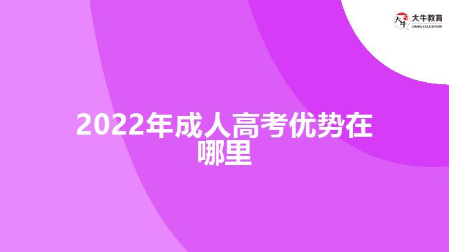 2022年成人高考優(yōu)勢(shì)在哪里