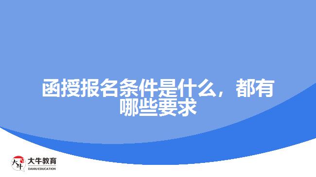 函授報(bào)名條件是什么，都有哪些要求