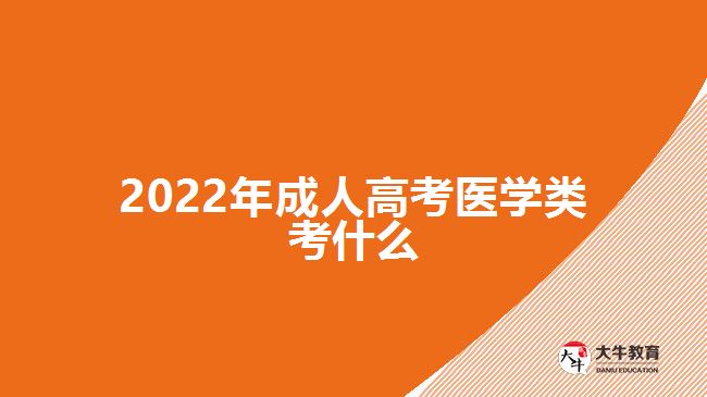 2022年成人高考醫(yī)學類考什么