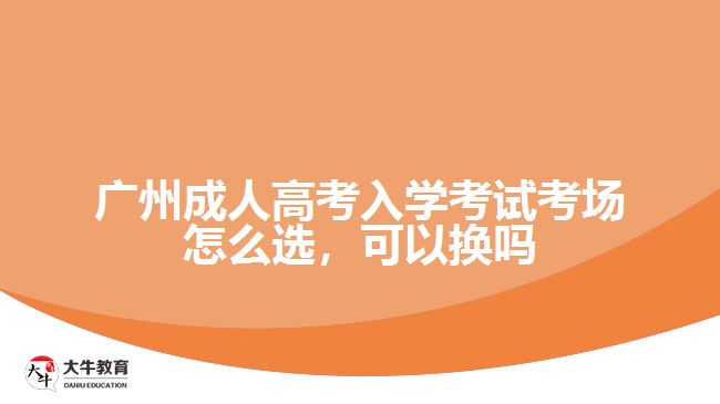 廣州成人高考入學(xué)考試考場(chǎng)怎么選