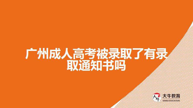 廣州成人高考被錄取了有錄取通知書(shū)嗎