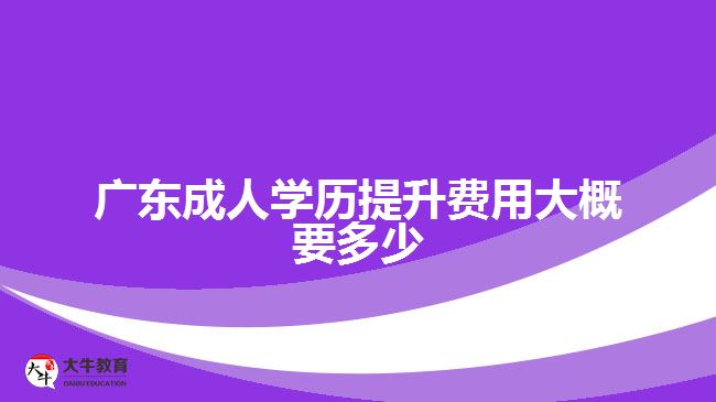 廣東成人學(xué)歷提升費(fèi)用大概要多少