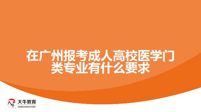 在廣州報考成人高校醫(yī)學門類專業(yè)有什么要求