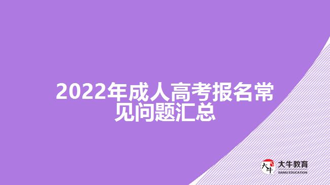 2022年成人高考報(bào)名常見(jiàn)問(wèn)題匯總