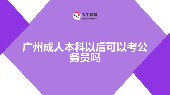 廣州成人本科以后可以考公務(wù)員嗎