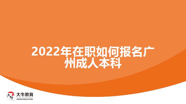 2022年在職如何報名廣州成人本科