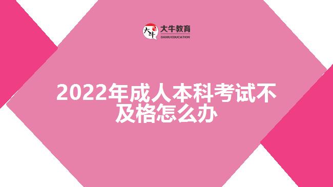 2022年成人本科考試不及格怎么辦