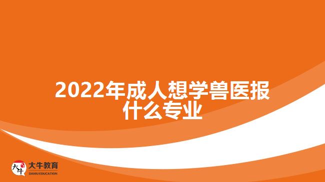 2022年成人想學(xué)獸醫(yī)報(bào)什么專(zhuān)業(yè)