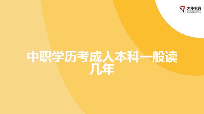 中職學(xué)歷考成人本科一般讀幾年