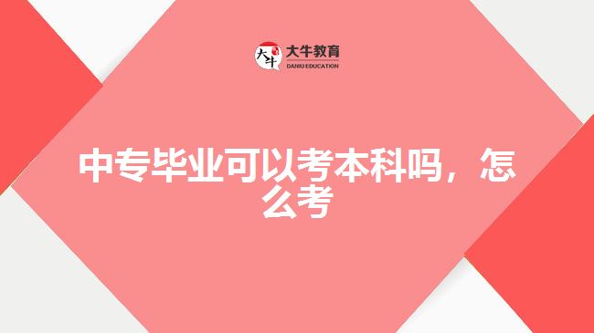 中專畢業(yè)可以考本科嗎，怎么考