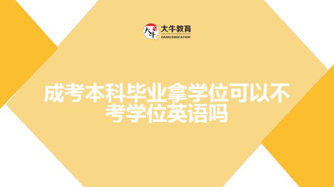 成考本科拿學(xué)位能不考學(xué)位英語(yǔ)嗎