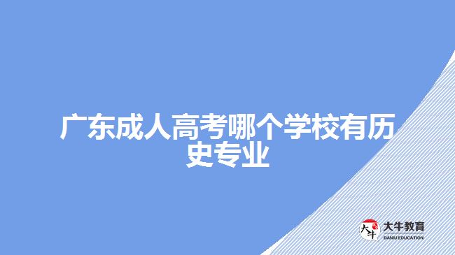 廣東成人高考哪個學校有歷史專業(yè)