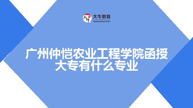 廣州仲愷農(nóng)業(yè)工程學(xué)院函授大專有什么專業(yè)