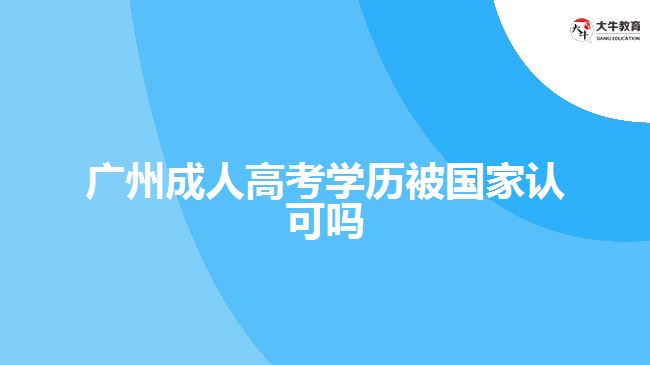 廣州成人高考學(xué)歷被國家認(rèn)可嗎