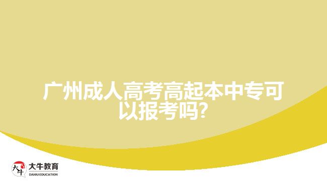 廣州成人高考高起本中?？梢詧?bào)考嗎?