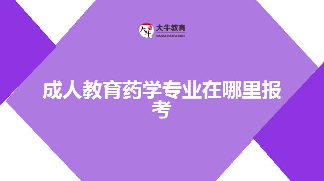 成人教育藥學專業(yè)在哪里報考