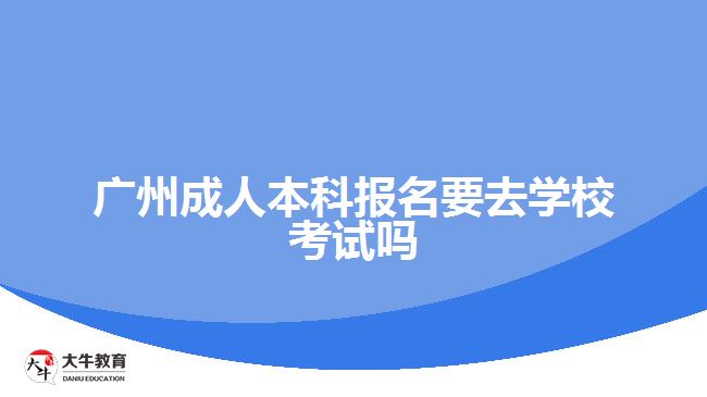 廣州成人本科報名要去學?？荚噯? width=