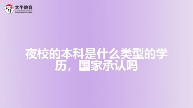 夜校的本科是什么類型的學(xué)歷，國家承認(rèn)嗎