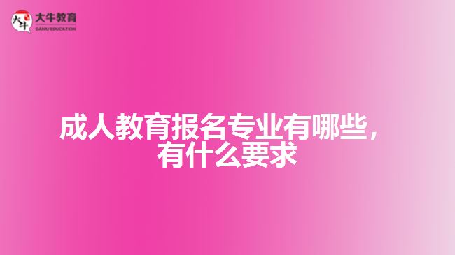 成人教育報(bào)名專業(yè)有哪些，有什么要求