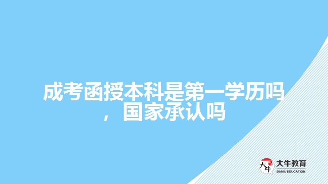 成考函授本科是第一學(xué)歷嗎，國家承認(rèn)嗎