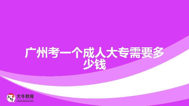 廣州考一個成人大專需要多少錢